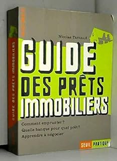 Le guide des prêts immobiliers. Comment emprunter ? Quelle banque pour quel prêt ? Apprendre à négocier