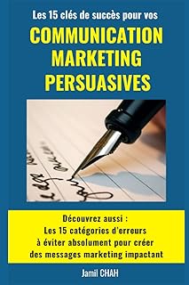 Les 15 clés du succès pour vos Communications Marketing Persuasives: Découvrez aussi Les 15 catégories d’erreurs à éviter absolument pour créer des messages marketing impactant