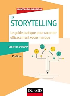 Storytelling - 2e éd.: Le guide pratique pour raconter efficacement votre marque