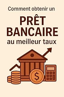 Comment obtenir un prêt bancaire au meilleur taux : Maximiser vos chances d’acceptation et réduire vos mensualités