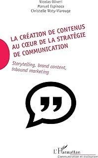 La création de contenus au coeur de la stratégie de communication: Storytelling, brand content, inbound marketing (Communication et Civilisation)