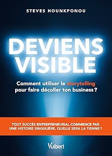 Deviens visible : comment utiliser le storytelling pour faire décoller ton business ?: Tout succès entrepreneurial commence par une histoire singulière, quelle sera la tienne ?