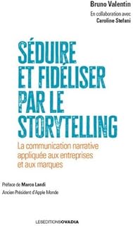 Séduire et fidéliser par le Storytelling : La communication narrative appliquée aux entreprises et aux marques
