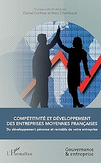 Compétitivité et développement des entreprises moyennes françaises: Du développement pérenne et rentable de votre entreprise