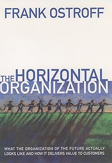 The Horizontal Organization: What the Organization of the Future Looks Like and How It Delivers Value to Customers